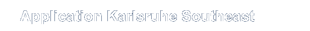 To Application Karlsruhe Southeast